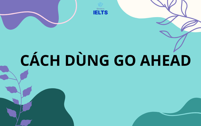 Các cách dùng phổ biến của cụm từ Go ahead trong tiếng Anh