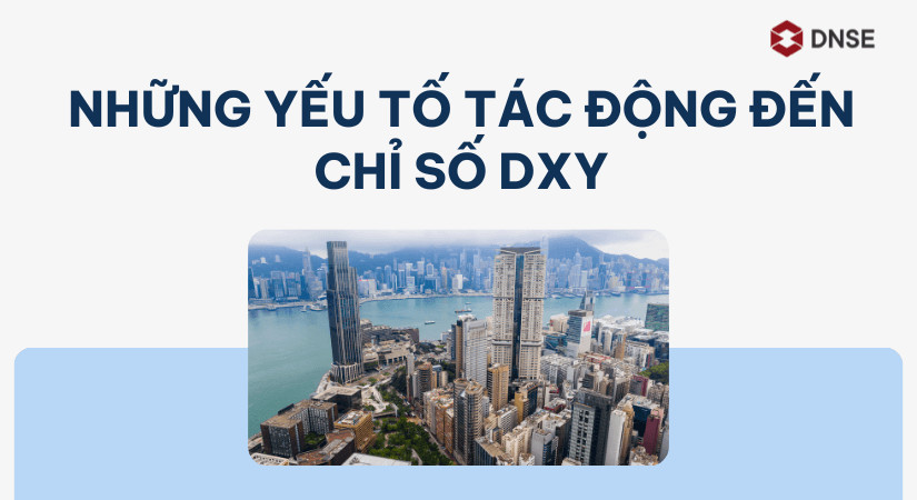 Những yếu tố nào ảnh hưởng đến giá trị chỉ số DXY