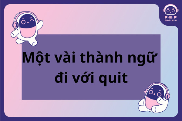 Thành ngữ thông dụng với Quit