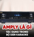 Amply là gì và tác dụng trong bộ dàn karaoke