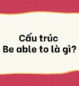 Cấu trúc Be able to trong tiếng Anh