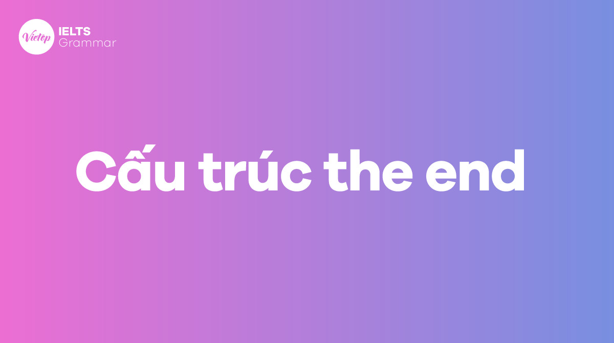 Cấu Trúc The End Trong Tiếng Anh