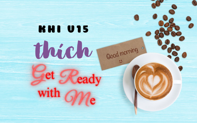 Trào lưu Get Ready with me là gì mà teen hào hứng bắt trend?- ảnh 2.