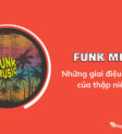 Nhạc Funk là gì? Khám phá nguồn gốc và đặc điểm của nhạc Funk