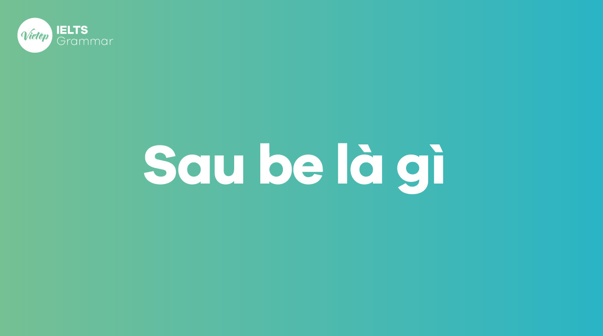 Giải đáp sau be là gì? Vị trí của be trong câu