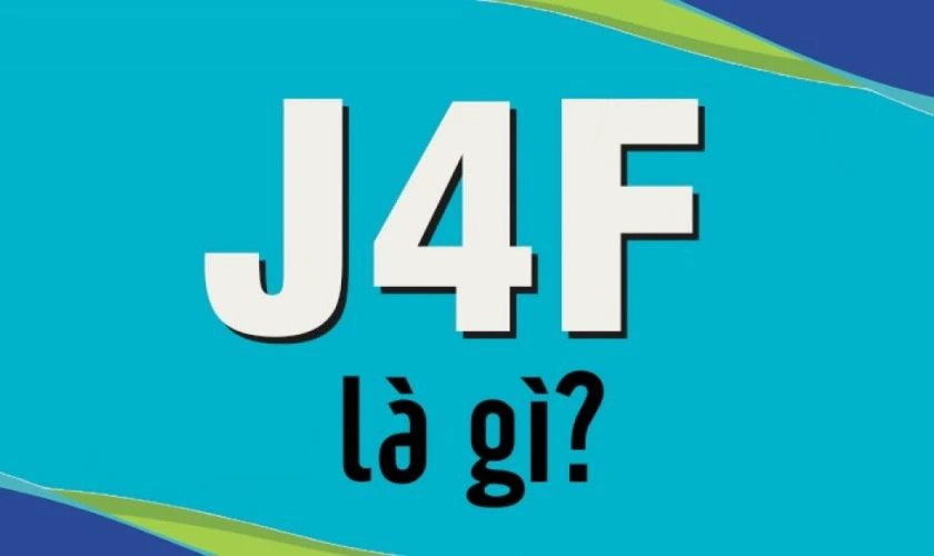 J4F là gì và có ý nghĩa như thế nào?