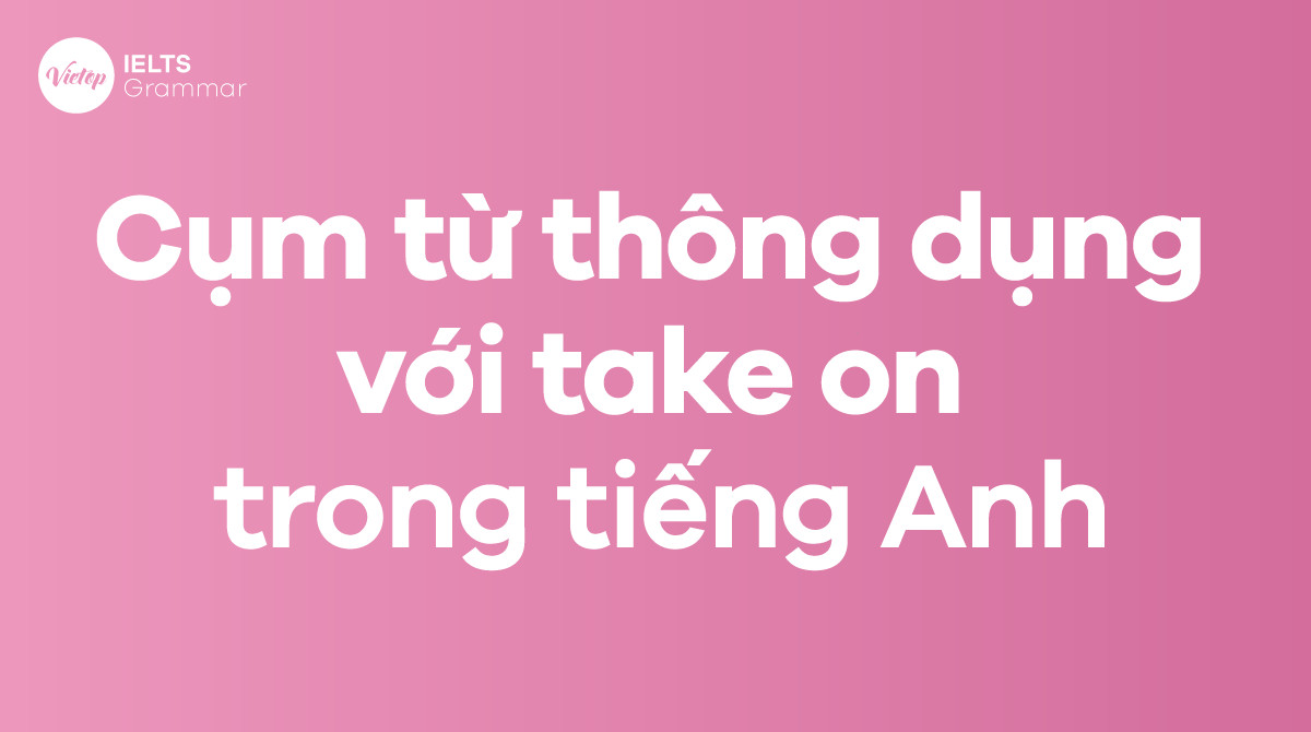 Cụm từ thông dụng với Take On