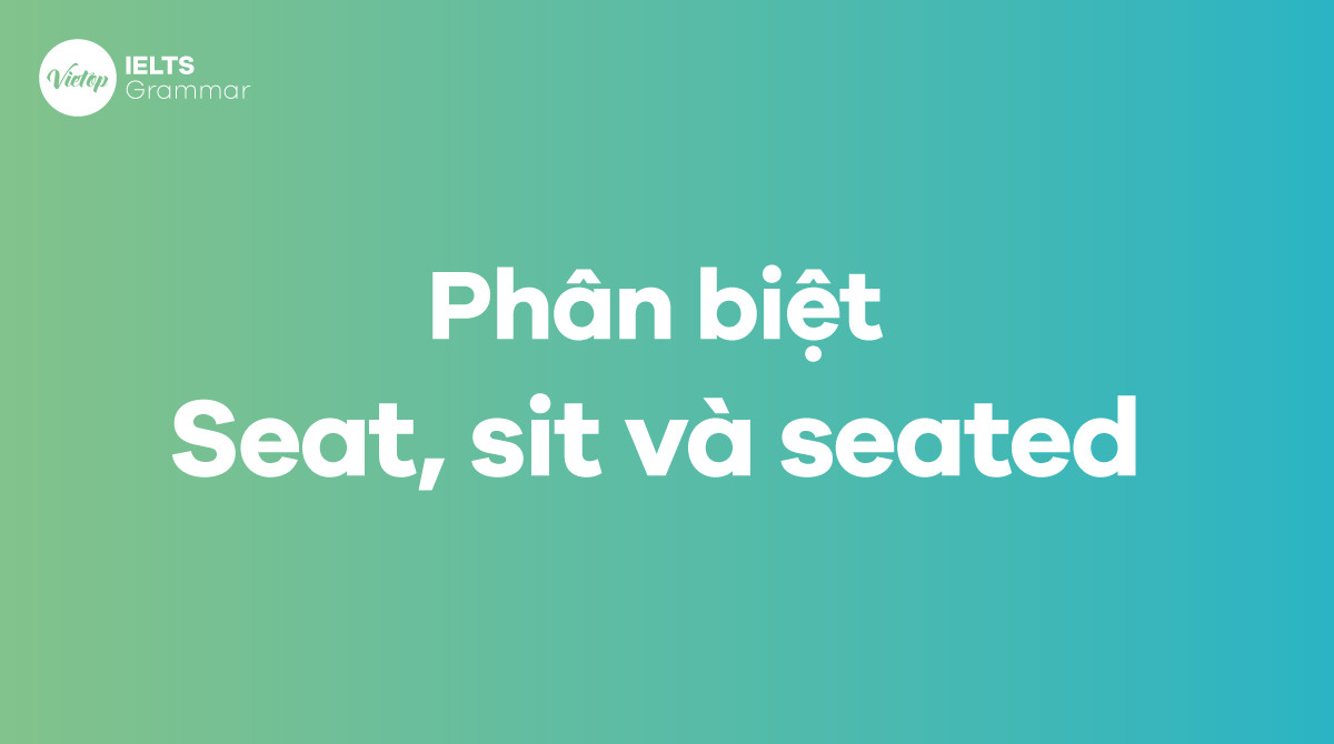 Phân biệt seat, sit và seated